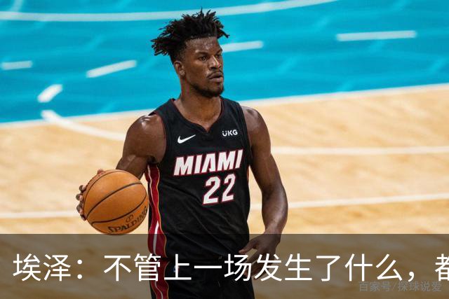 埃泽：不管上一场发生了什么，都会带着同样的心态和专注进入比赛