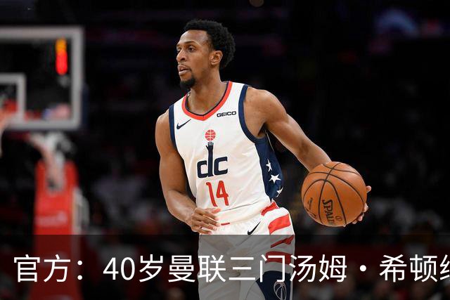 官方：40岁曼联三门汤姆·希顿续约一年，将开启生涯第21个赛季