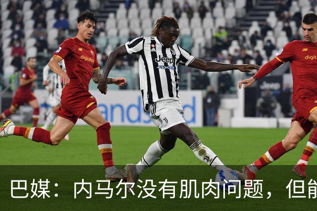 巴媒：内马尔没有肌肉问题，但能否出战下周六的比赛尚不清楚