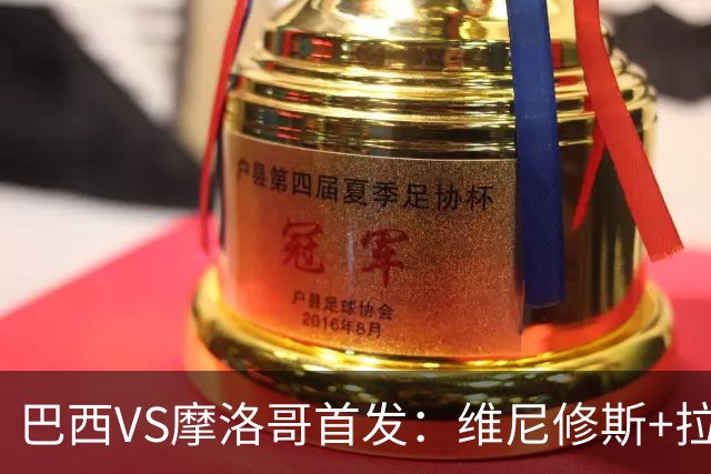 巴西VS摩洛哥首发：维尼修斯+拉菲尼亚 胖虎配吉马良斯