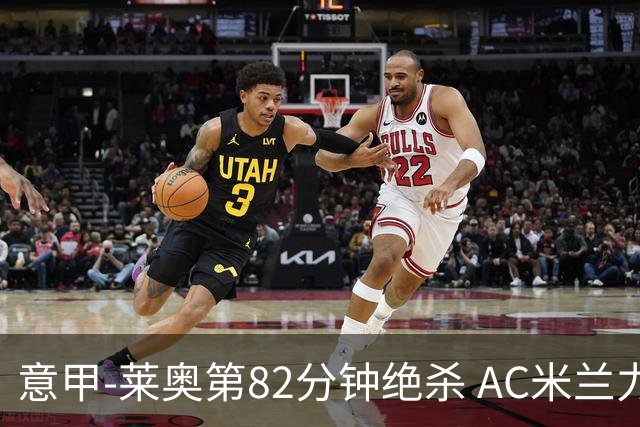 意甲-莱奥第82分钟绝杀 AC米兰力夺3连胜领跑