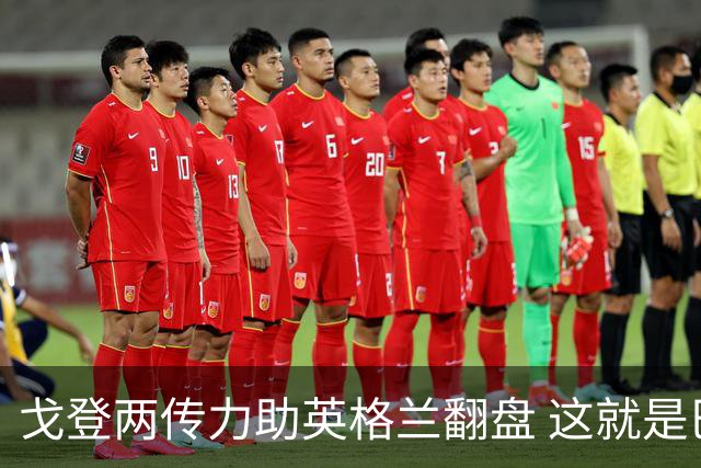 戈登两传力助英格兰翻盘 这就是巴萨为何放弃拉什福德