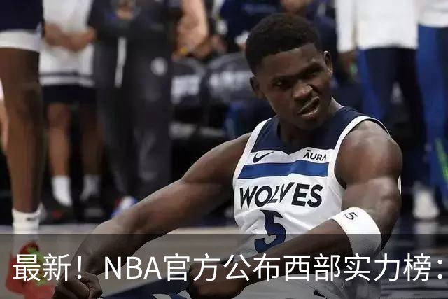 最新！NBA官方公布西部实力榜：湖人第4、勇士第10！