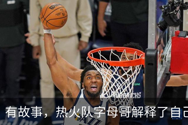 有故事，热火队字母哥解释了自己为何将球衣号码从34号改为7号