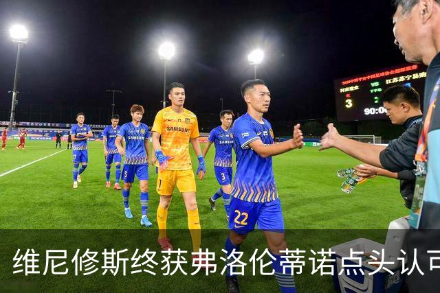 维尼修斯终获弗洛伦蒂诺点头认可，双方将延长合同至2032年