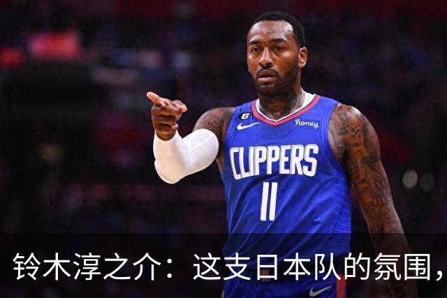 铃木淳之介：这支日本队的氛围，是自己待过球队中最好的一支