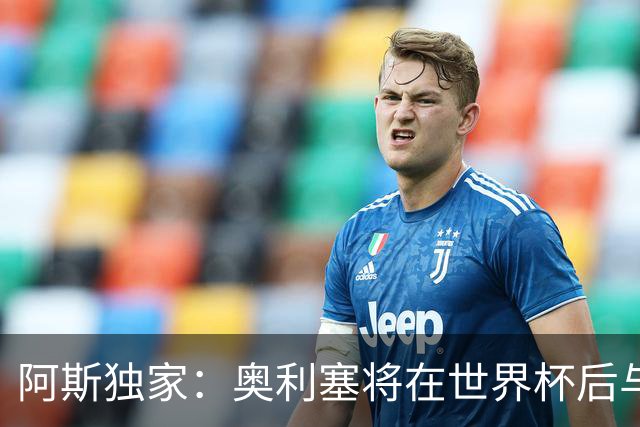 阿斯独家：奥利塞将在世界杯后与拜仁会面，皇马、巴黎等多队有意